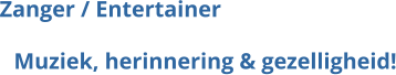 Muziek, herinnering & gezelligheid! Zanger / Entertainer