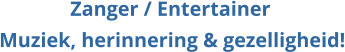 Muziek, herinnering & gezelligheid! Zanger / Entertainer